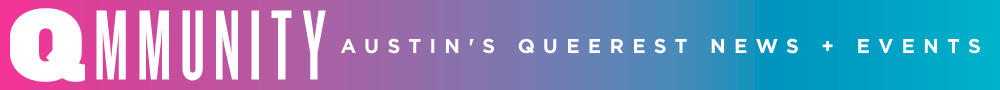 Qmmunity: Austin's queerest news + events
