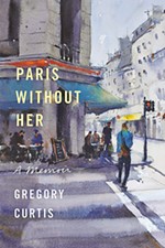 <i>Paris Without Her: A Memoir</i> by Gregory Curtis